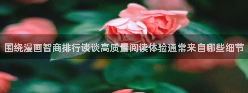 羞羞漫画漫画导航:围绕漫画智商排行谈谈高质量阅读体验通常来自哪些细节