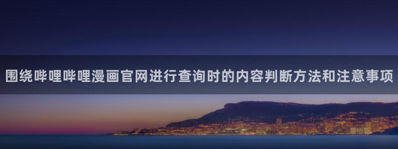 羞羞漫画漫画导航：围绕哔哩哔哩漫画官网进行查询时的内容判断方法和注意事项